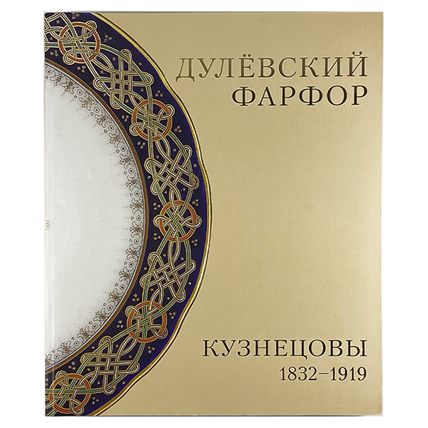 Обложка книги ДУЛЁВСКИЙ ФАРФОР, КУЗНЕЦОВЫ 1832-1919